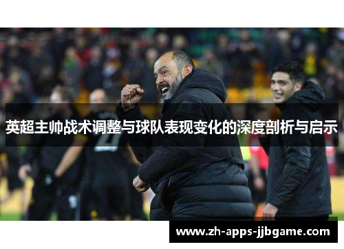 英超主帅战术调整与球队表现变化的深度剖析与启示