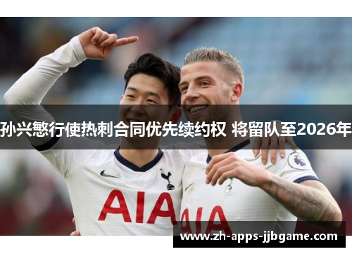 孙兴慜行使热刺合同优先续约权 将留队至2026年
