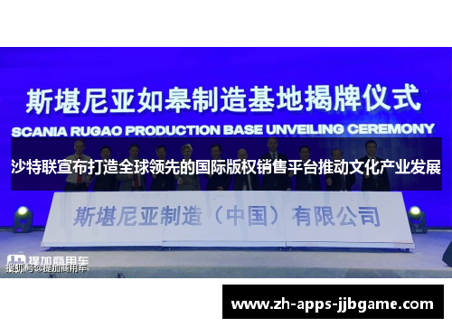 沙特联宣布打造全球领先的国际版权销售平台推动文化产业发展 沙特联宣布打造全球领先的国际版权销售平台推动文化产业发展